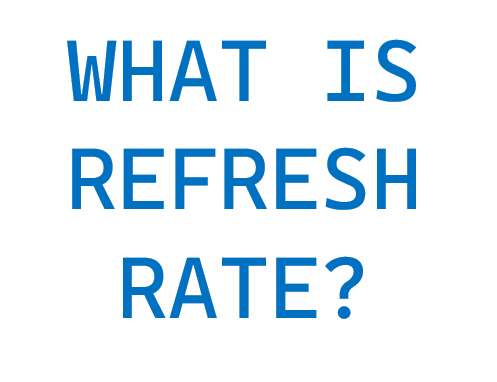 What is a refresh rate and why is it important?